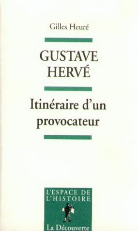 Gustave Hervé : Itinéraire d'un provocateur : De l'antipatriotisme au pétainisme (Paperback)