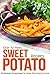 Easy to Make Sweet Potato Recipes: 25 Recipes Guaranteed to Make Them Beg for More