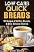 Low Carb Quick Breads: 50 Recipes of Muffins, Biscuits, & Other Delicious Pastries (Gluten-Free Snacks)