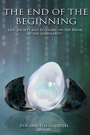 The End of the Beginning: Life, Society and Economy on the Brink of the Singularity (Kindle Edition)