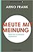 Meute mit Meinung - Über die Schwarmdummheit by Arno Frank