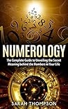 Numerology: The Complete Guide to Unveiling the Secret Meaning Behind the Numbers in Your Life