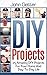 DIY Projects: 25 Surprisingly Useful DIY Projects For Your Home And Everyday Life (diy household hacks, diy cleaning and organizing, do it yourself decorating)