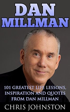Dan Millman: Greatest Life Lessons, Inspiration and Quotes From Dan Millman (Way Of The Peaceful Warrior, Self Improvement)