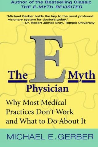 The E-Myth Physician: Why Most Medical Practices Don't Work and What to Do About It (Paperback)