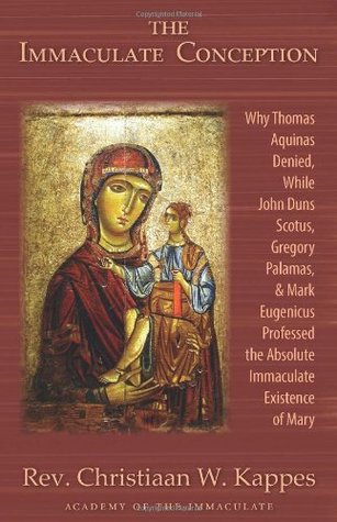 The Immaculate Conception: Why Thomas Aquinas Denied, While John Duns Scotus, Gregory Palamas, & Mark Eugenicus Professed the Absolute Immaculate Existence of Mary (Paperback)