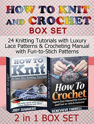 How to Knit and Crochet Box Set: 24 Knitting Tutorials with Luxury Lace Patterns & Crocheting Manual with Fun-to-Stich Patterns (How to Knit and Crochet ... for Begginers, How to Crochet Guide)
