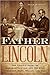 Father Lincoln: The Untold Story of Abraham Lincoln and His Boys--Robert, Eddy, Willie, and Tad