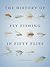 The History of Fly Fishing in Fifty Flies