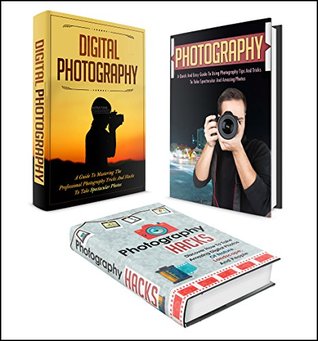 Photography: BOX SET 3 IN 1     The Complete Extensive Guide On Photography For Beginners + Photography Hacks + Digital Photography #1 (Photography, Digital ... Photography Hacks , Digital Photography,)