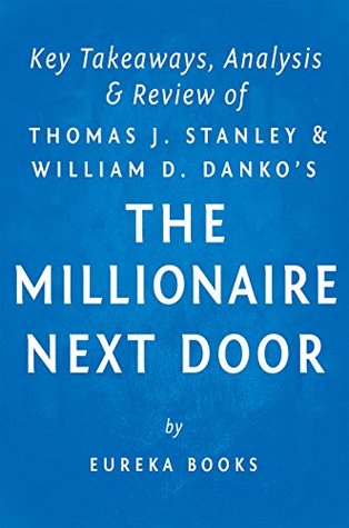 The Millionaire Next Door: by Thomas J. Stanley and William D. Danko | Key Takeaways, Analysis & Review: The Surprising Secrets of America's Wealthy (Kindle Edition)