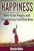 Happiness: How To Be Happy and Completely Fulfilled Now (Happiness & Motvation, Stress Relief, Joy Book 1)