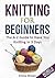 Knitting For Beginners: The...