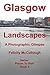 Glasgow Landscapes A Photographic Glimpse (Places To Visit Book 3)
