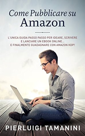 Come pubblicare su Amazon: L'unica guida "passo passo" per ideare, scrivere e lanciare un ebook online... e finalmente guadagnare con Amazon KDP! (Tutto ... Italiani Vol. 2) (Italian Edition)