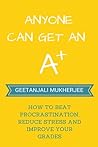 Anyone Can Get An A+ by Geetanjali Mukherjee Anyone Can Get An A+ by Geetanjali Mukherjee