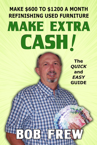 Make Extra Cash!: Make $600 to $1200 a Month Refinishing Used Furniture