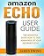 Amazon Echo User Guide: Insightful Guide How to Take Advantage of your Adorable Echo.: (Amazon Echo, Amazon alexa, Echo Amazon, alexa, Amazon Echo Users ... Amazon Echo User Guide, Amazon Echo App)
