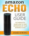 Amazon Echo User Guide: Insightful Guide How to Take Advantage of your Adorable Echo.: (Amazon Echo, Amazon alexa, Echo Amazon, alexa, Amazon Echo Users ... Amazon Echo User Guide, Amazon Echo App)