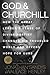 God and Churchill: How the Great Leader's Sense of Divine Destiny Changed His Troubled World and Offers Hope for Ours