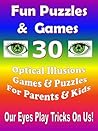 Puzzles & Games: 30 Optical Illusions Games & Fun Puzzles For Parents & Kids: Optical Illusions Puzzles & Games: 30 Optical Illusions Games & Fun Puzzles For Parents & Kids: Optical Illusions