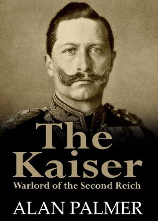 The Kaiser: War Lord of the Second Reich (Kindle Edition)