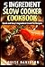 5 Ingredient Slow Cooker Cookbook: Quick and Easy 5 Ingredient Crock Pot Recipes