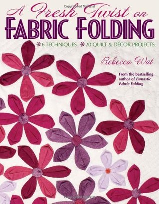 A Fresh Twist on Fabric Folding: 6 Techniques 20 Quilt & D,cor Projects (Paperback)