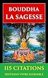 Bouddah : La Sagesse - 115 Citations ( version enrichie d'une biographie de Bouddha ) (French Edition)