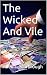 The Wicked And Vile