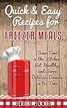 Quick and Easy Recipes for Freezer Meals: Save Time in the Kitchen, Eat Healthy, and Serve Delicious Dinners in no Time
