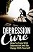 Depression Cure: How To Cope With Depression And Be Happy With Yourself (Depression Treatment, Depression Control, Depression Therapy, Depression self help, Deal With Depression, Overcome Depression)
