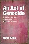 An Act of Genocide by Karen Stote An Act of Genocide by Karen Stote