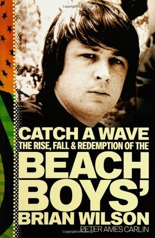 Catch a Wave: The Rise, Fall, and Redemption of the Beach Boys' Brian Wilson (Hardcover)