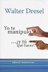 Yo te manipulo......