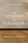 Is the Atheist My Neighbor?: Rethinking Christian Attitudes toward Atheism Book cover for Is the Atheist My Neighbor?: Rethinking Christian Attitudes toward Atheism