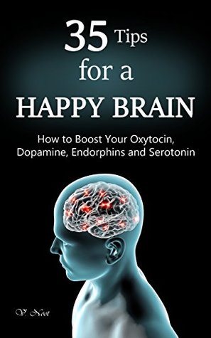 Happy Brain: 35 Tips to a Happy Brain: How to Boost Your Oxytocin, Dopamine, Endorphins, and Serotonin (Brain Power, Brain Function, Boost Endorphins, Brain Science, Brain Exercise, Train Your Brain)