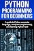 Python Programming for Beginners: A guide to Python computer language, computer programming, and learning Python fast!