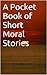 A Pocket Book of Short Moral Stories