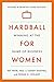 Hardball for Women: Winning at the Game of Business