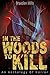 In The Woods to Kill: An Anthology of Horror