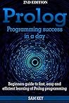 Book cover for Prolog Programming; Success in a Day: Beginners Guide to Fast, Easy and Efficient Learning of Prolog Programming (Prolog, Prolog Programming, Prolog Logic, ... Programming, Programming Code, Java)
