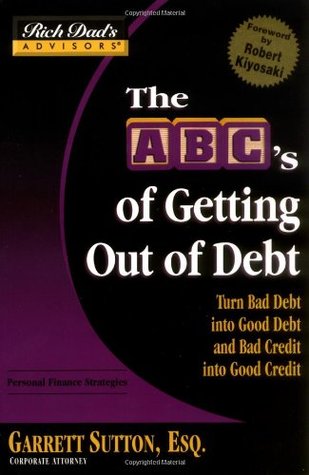 The ABC's Of Getting Out Of Debt: Turn Bad Debt Into Good Debt and Bad Credit Into Good Credit (Rich Dad's Advisors)