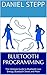 Bluetooth Programming: The Ultimate Guide to Bluetooth Low Energy, Bluetooth Smart and More