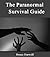 The Paranormal Survival Guide. How to deal with ghosts, poltergeists, demons, occultists, parasites, possession and other supernatural phenomena.