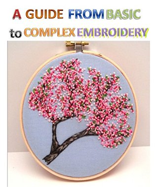 A guide from Basic to Complex Embroidery Stitches (Kindle Edition)