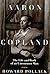 Aaron Copland: The Life and Work of an Uncommon Man
