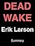 Dead Wake: The Last Crossing of the Lusitania by Erik Larson | Summary & Analysis