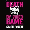 Death by Video Game by Simon  Parkin