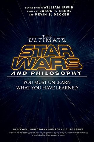 The Ultimate Star Wars and Philosophy: You Must Unlearn What You Have Learned (The Blackwell Philosophy and Pop Culture)